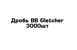 Дробь BB Gletcher 3000шт